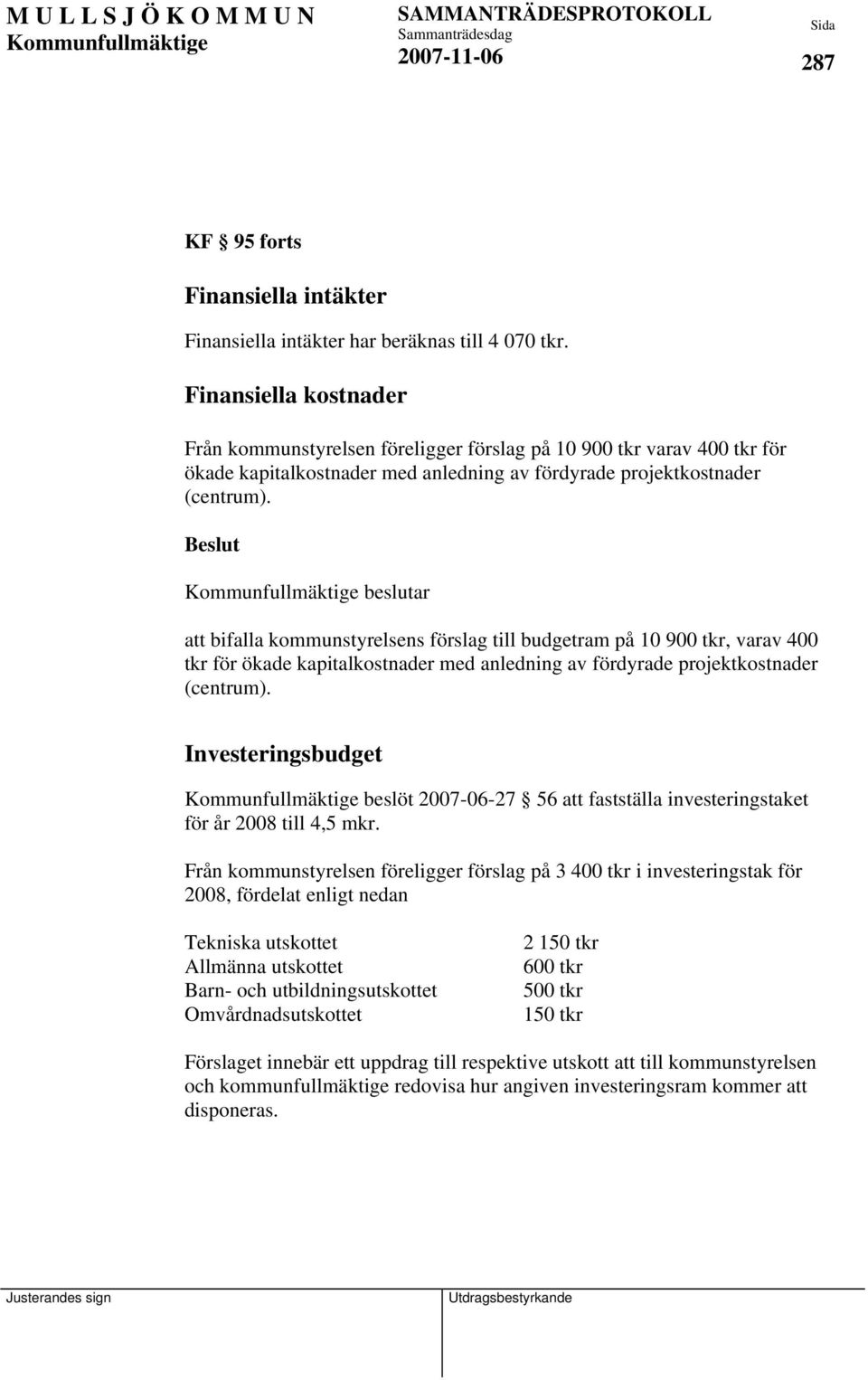 beslutar att bifalla kommunstyrelsens förslag till budgetram på 10 900 tkr, varav 400 tkr för ökade kapitalkostnader med anledning av fördyrade projektkostnader (centrum).