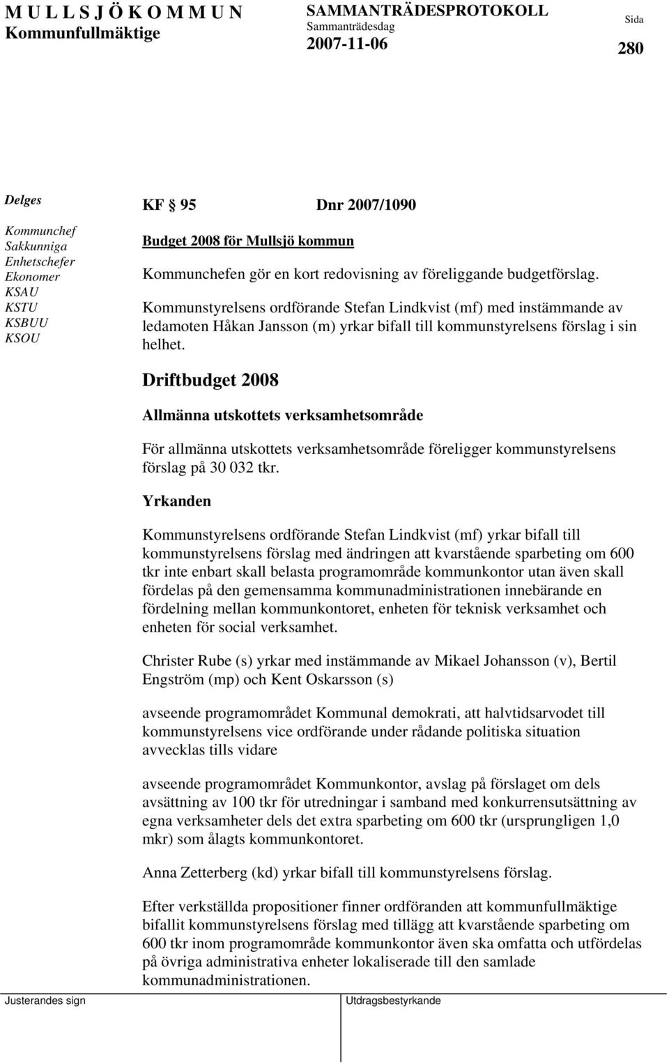 Driftbudget 2008 Allmänna utskottets verksamhetsområde För allmänna utskottets verksamhetsområde föreligger kommunstyrelsens förslag på 30 032 tkr.