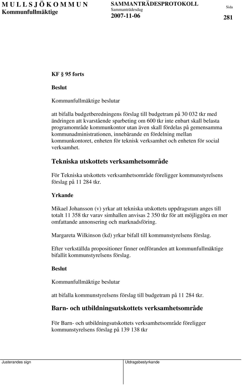 Tekniska utskottets verksamhetsområde För Tekniska utskottets verksamhetsområde föreligger kommunstyrelsens förslag på 11 284 tkr.