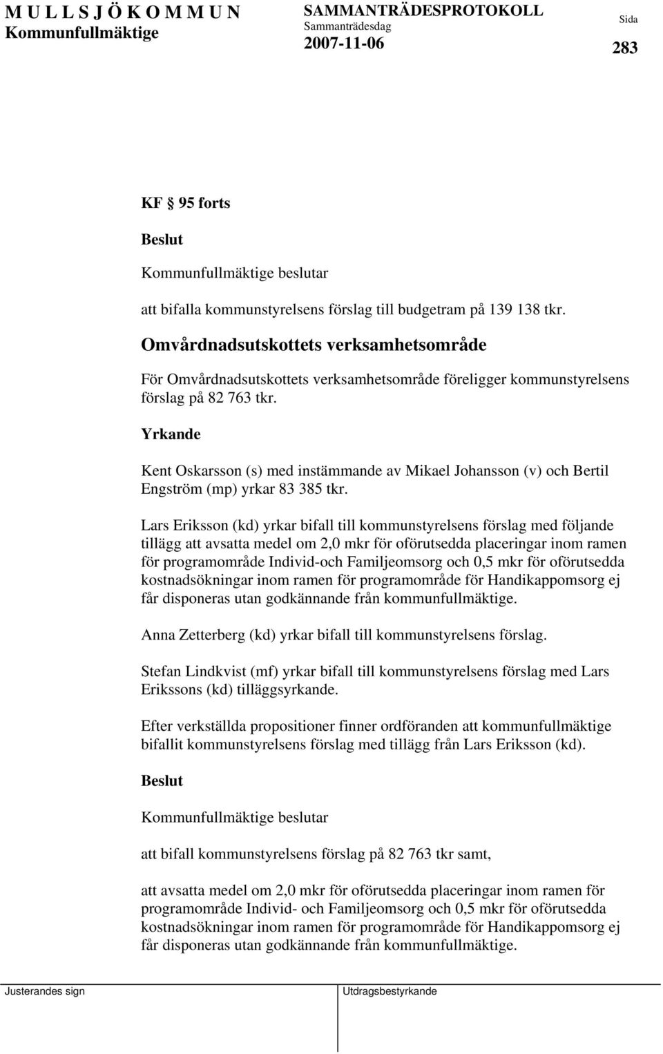 Yrkande Kent Oskarsson (s) med instämmande av Mikael Johansson (v) och Bertil Engström (mp) yrkar 83 385 tkr.