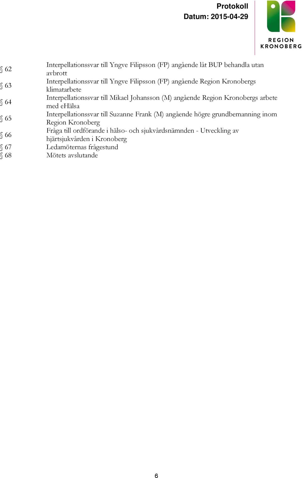 Kronobergs arbete med ehälsa 65 Interpellationssvar till Suzanne Frank (M) angående högre grundbemanning inom Region Kronoberg 66