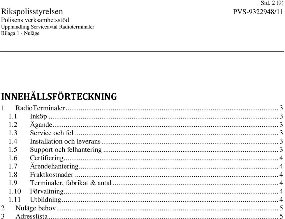 .. 4 1.7 Ärendehantering... 4 1.8 Fraktkostnader... 4 1.9 Terminaler, fabrikat & antal... 4 1.10 Förvaltning.