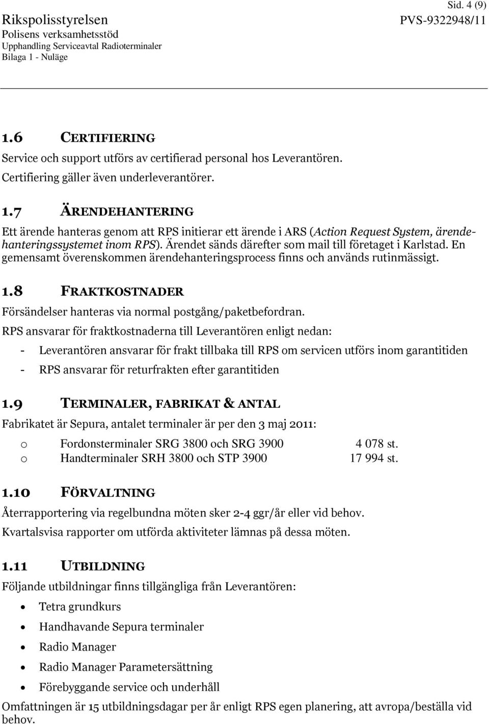 8 FRAKTKOSTNADER Försändelser hanteras via normal postgång/paketbefordran.