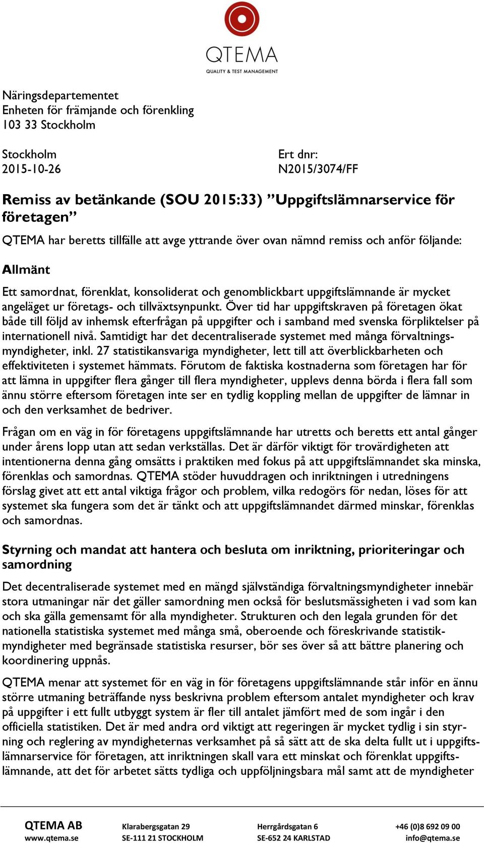 tillväxtsynpunkt. Över tid har uppgiftskraven på företagen ökat både till följd av inhemsk efterfrågan på uppgifter och i samband med svenska förpliktelser på internationell nivå.