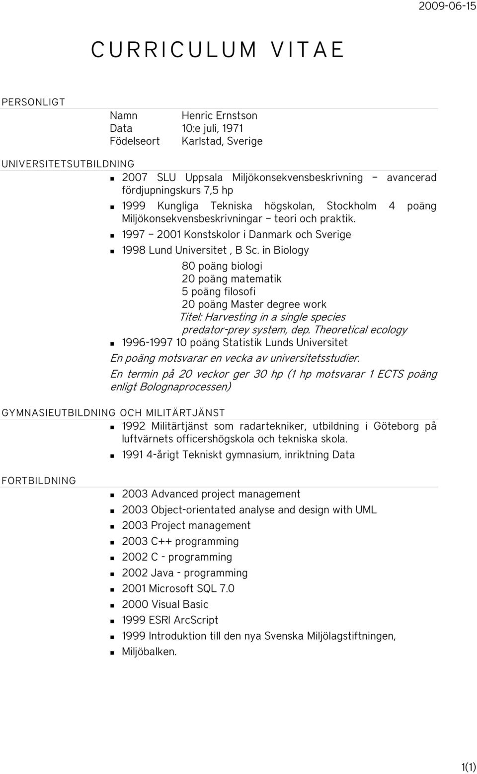 in Biology 80 poäng biologi 20 poäng matematik 5 poäng filosofi 20 poäng Master degree work Titel: Harvesting in a single species predator-prey system, dep.