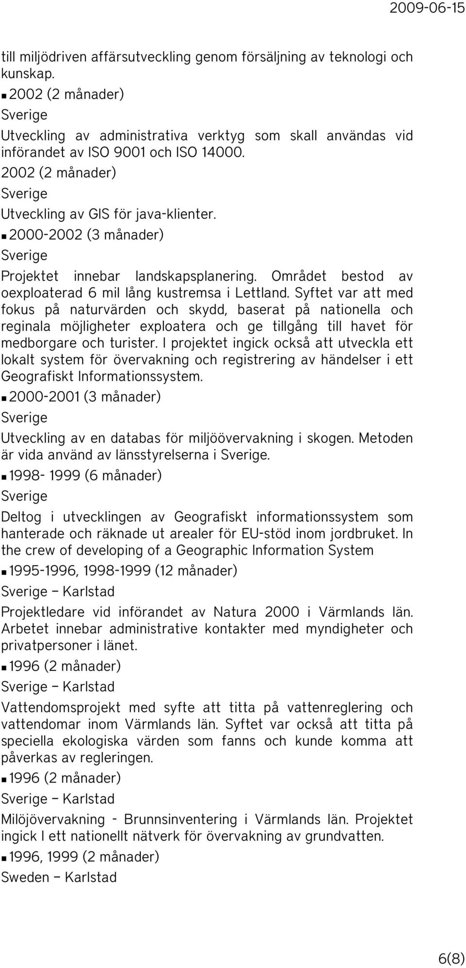 Syftet var att med fokus på naturvärden och skydd, baserat på nationella och reginala möjligheter exploatera och ge tillgång till havet för medborgare och turister.