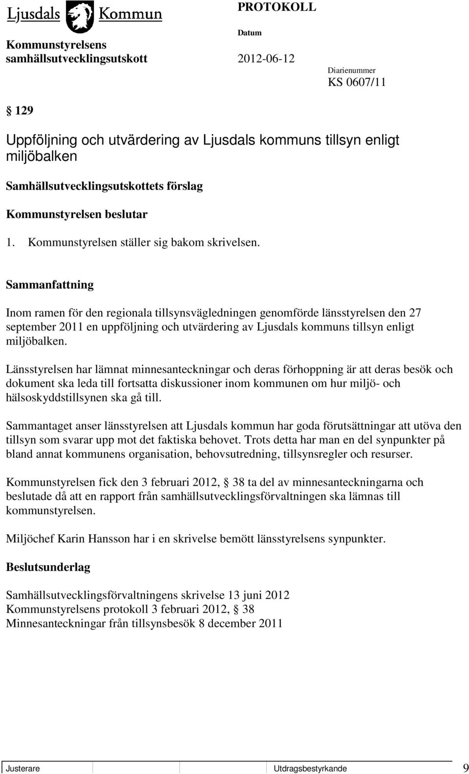 Inom ramen för den regionala tillsynsvägledningen genomförde länsstyrelsen den 27 september 2011 en uppföljning och utvärdering av Ljusdals kommuns tillsyn enligt miljöbalken.