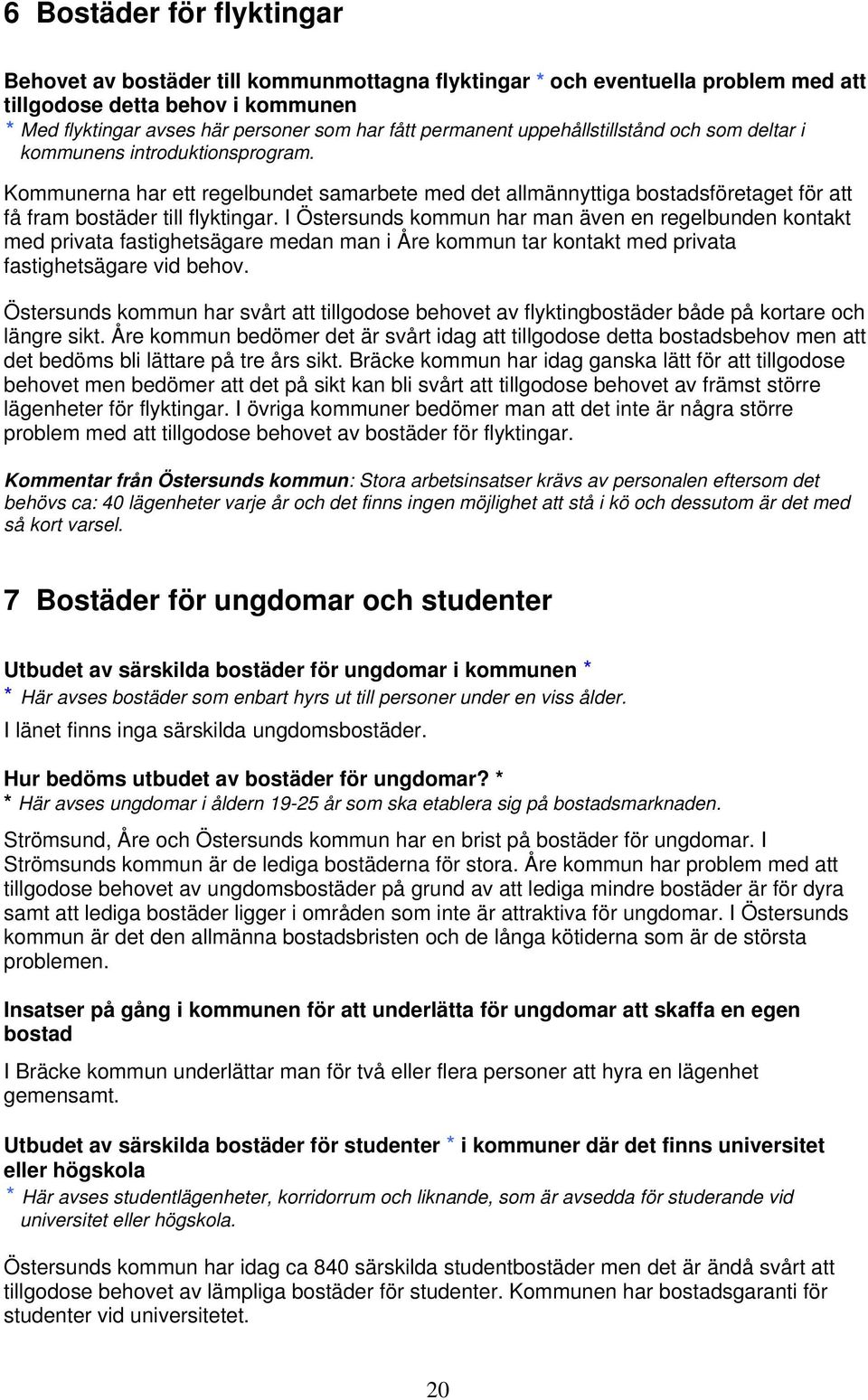 I Östersunds kommun har man även en regelbunden kontakt med privata fastighetsägare medan man i Åre kommun tar kontakt med privata fastighetsägare vid behov.