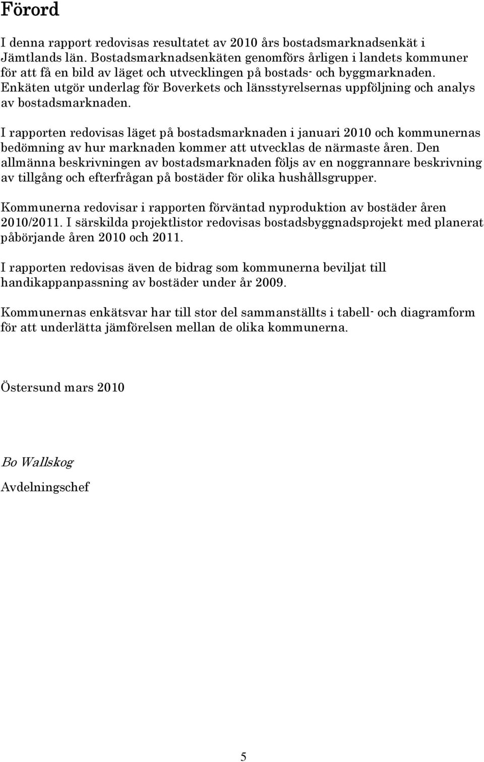 Enkäten utgör underlag för Boverkets och länsstyrelsernas uppföljning och analys av bostadsmarknaden.