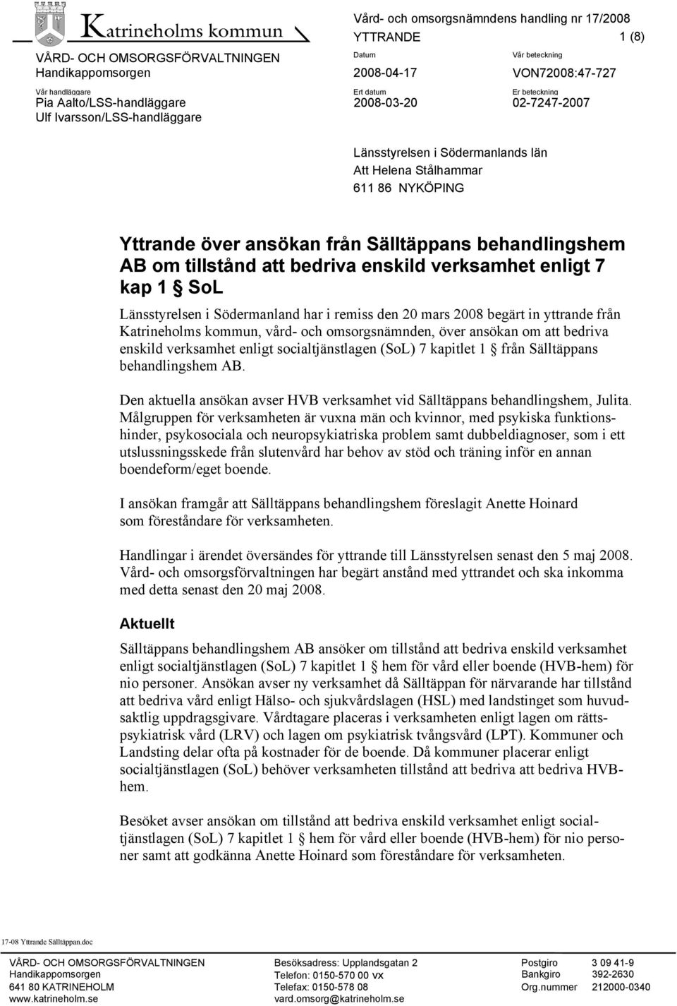 Södermanland har i remiss den 20 mars 2008 begärt in yttrande från Katrineholms kommun, vård- och omsorgsnämnden, över ansökan om att bedriva enskild verksamhet enligt socialtjänstlagen (SoL) 7