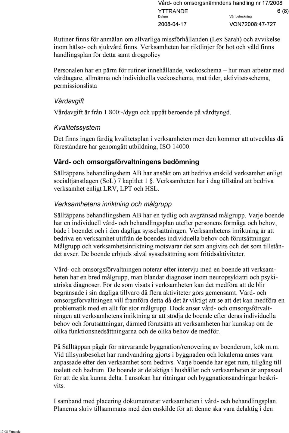 individuella veckoschema, mat tider, aktivitetsschema, permissionslista Vårdavgift Vårdavgift är från 1 800:-/dygn och uppåt beroende på vårdtyngd.