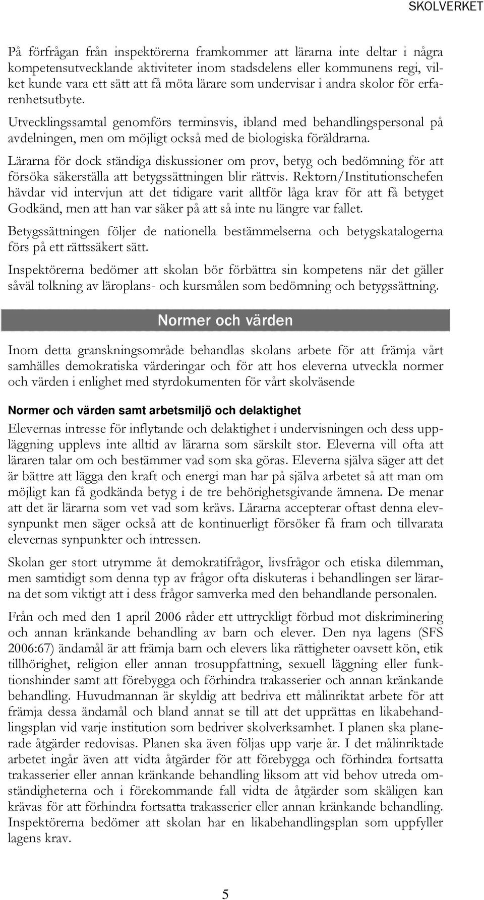 Lärarna för dock ständiga diskussioner om prov, betyg och bedömning för att försöka säkerställa att betygssättningen blir rättvis.