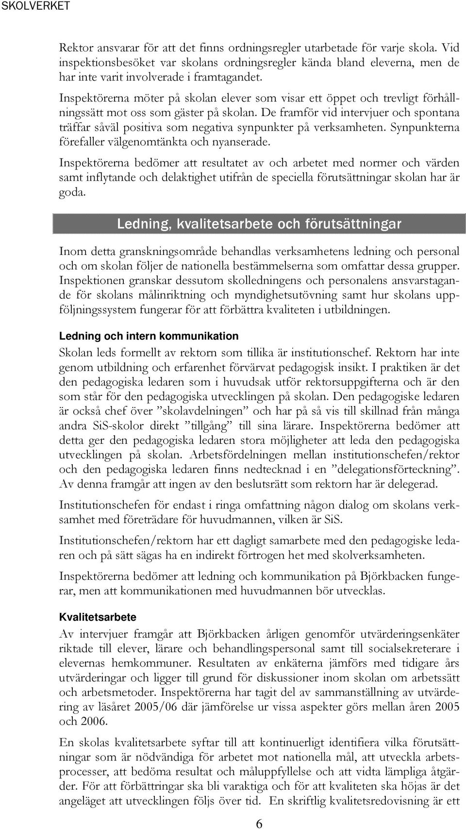 De framför vid intervjuer och spontana träffar såväl positiva som negativa synpunkter på verksamheten. Synpunkterna förefaller välgenomtänkta och nyanserade.