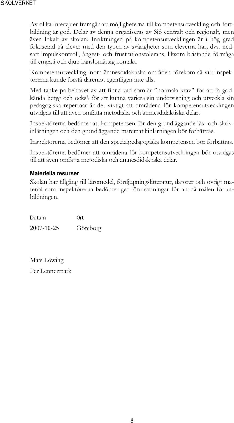 nedsatt impulskontroll, ångest- och frustrationstolerans, liksom bristande förmåga till empati och djup känslomässig kontakt.