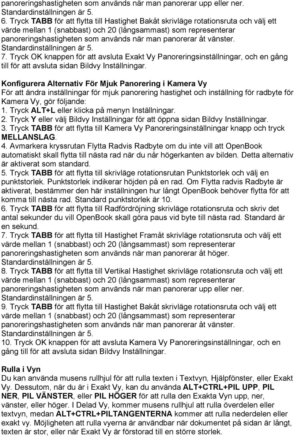 Tryck OK knappen för att avsluta Exakt Vy Panoreringsinställningar, och en gång till för att avsluta sidan Bildvy Inställningar.