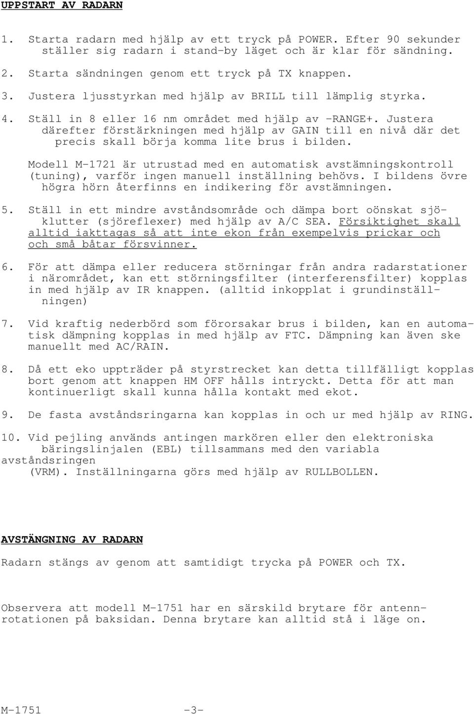 Justera därefter förstärkningen med hjälp av GAIN till en nivå där det precis skall börja komma lite brus i bilden.