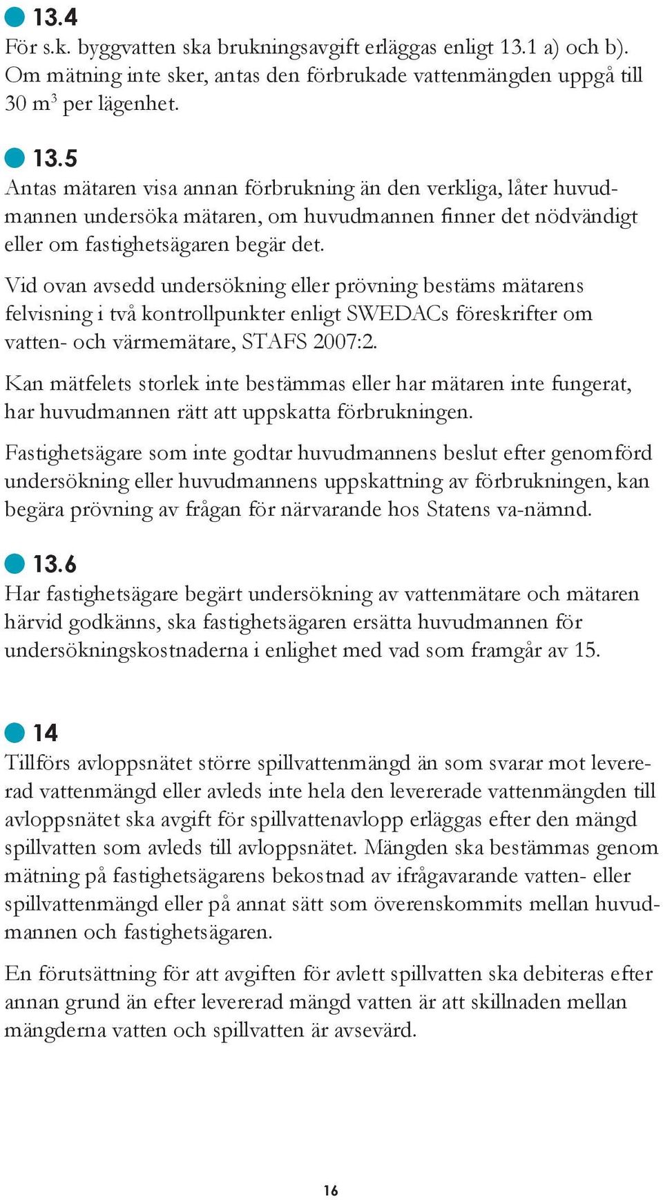 5 Antas mätaren visa annan förbrukning än den verkliga, låter huvudmannen undersöka mätaren, om huvudmannen finner det nödvändigt eller om fastighetsägaren begär det.