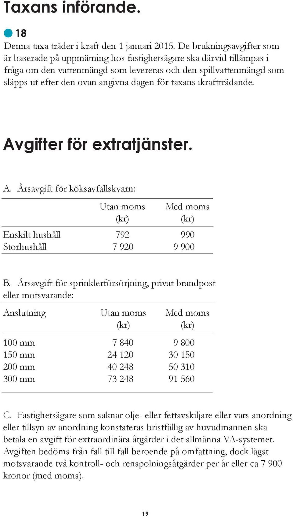 dagen för taxans ikraftträdande. Avgifter för extratjänster. A. Årsavgift för köksavfallskvarn: Utan moms (kr) Med moms (kr) Enskilt hushåll 792 990 Storhushåll 7 920 9 900 B.