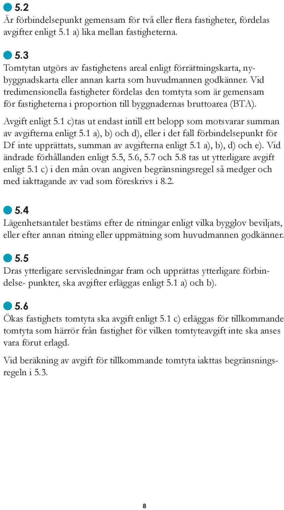 Vid tredimensionella fastigheter fördelas den tomtyta som är gemensam för fastigheterna i proportion till byggnadernas bruttoarea (BTA). Avgift enligt 5.