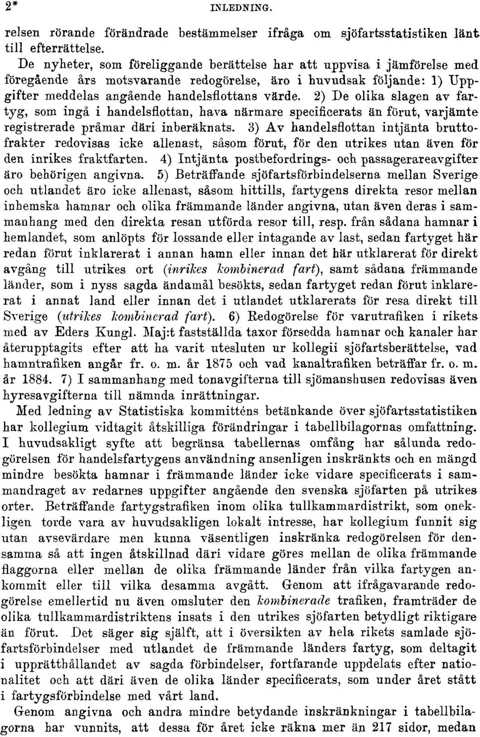 2) De olika slagen av fartyg, som ingå i handelsflottan, hava närmare specificerats än förut, varjämte registrerade pråmar däri inberäknats.