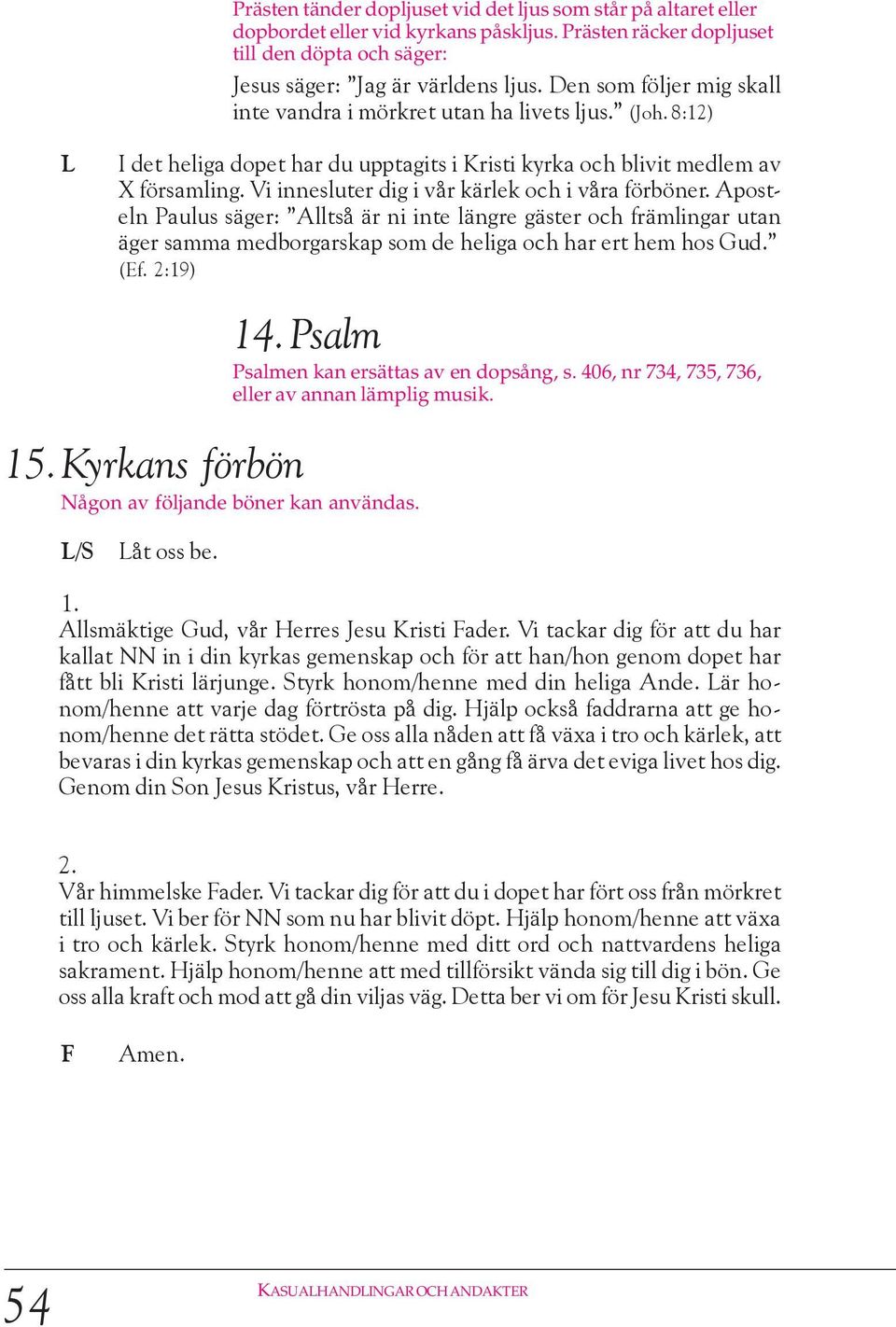 Vi innesluter dig i vår kärlek och i våra förböner. Aposteln Paulus säger: Alltså är ni inte längre gäster och främlingar utan äger samma medborgarskap som de heliga och har ert hem hos Gud. (Ef.