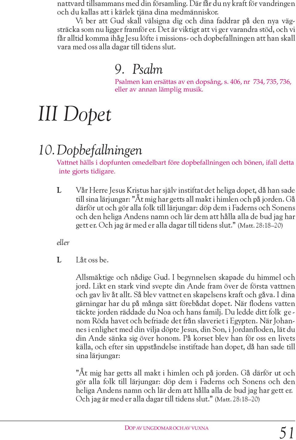 Det är viktigt att vi ger varandra stöd, och vi får alltid komma ihåg Jesu löfte i missions- och dopbefallningen att han skall vara med oss alla dagar till tidens slut. III Dopet 9.