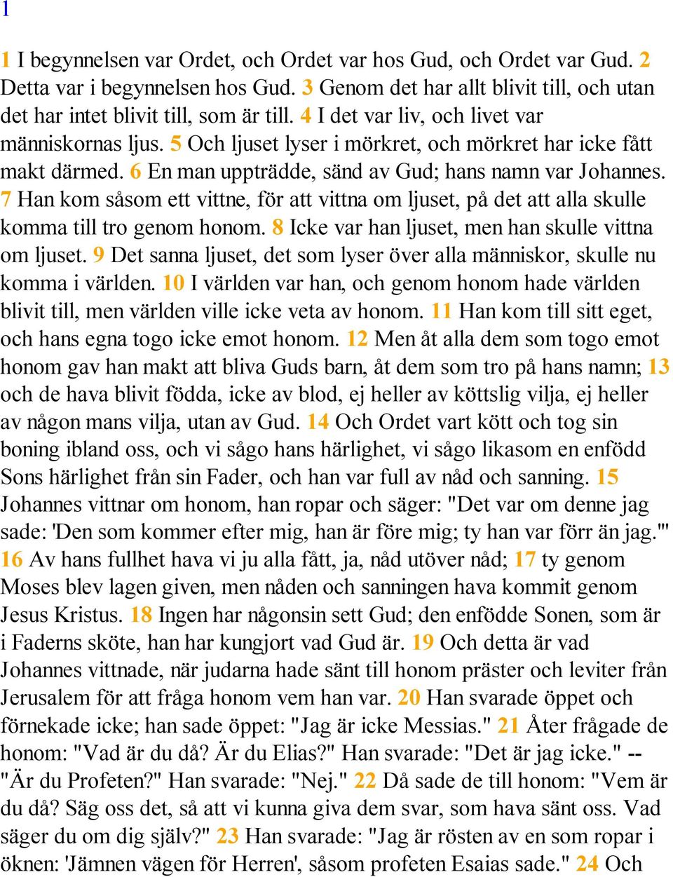 7 Han kom såsom ett vittne, för att vittna om ljuset, på det att alla skulle komma till tro genom honom. 8 Icke var han ljuset, men han skulle vittna om ljuset.