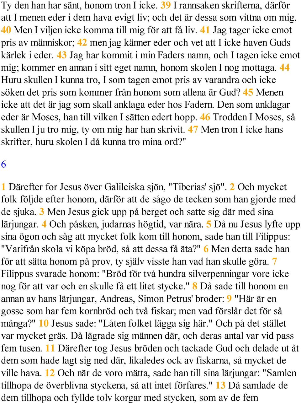 43 Jag har kommit i min Faders namn, och I tagen icke emot mig; kommer en annan i sitt eget namn, honom skolen I nog mottaga.