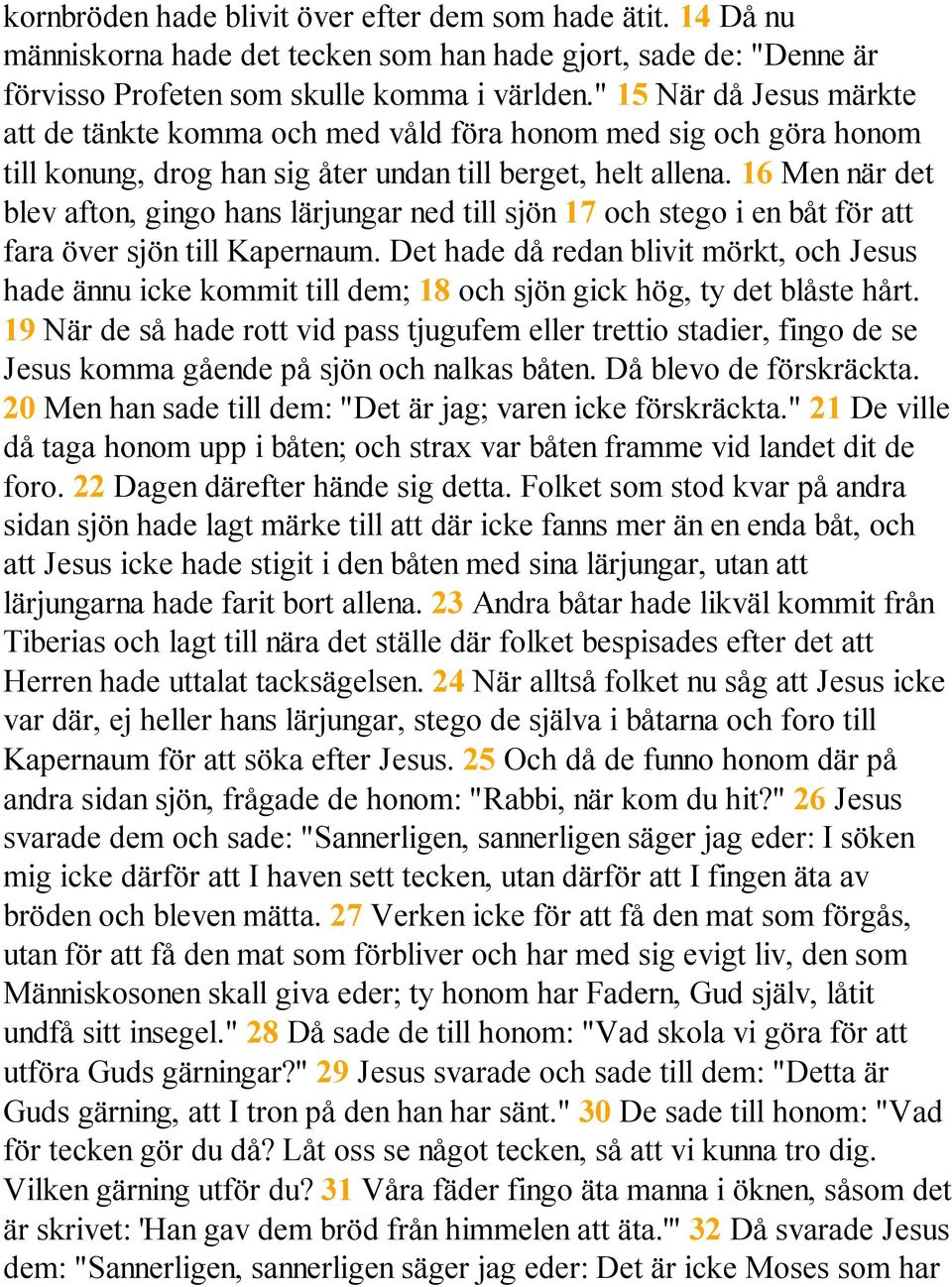 16 Men när det blev afton, gingo hans lärjungar ned till sjön 17 och stego i en båt för att fara över sjön till Kapernaum.