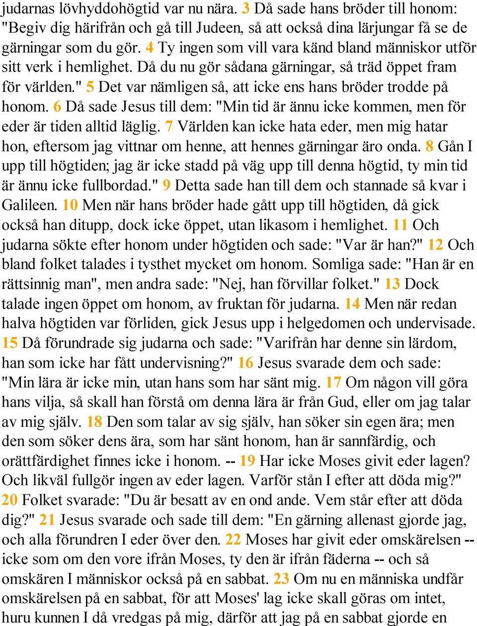 " 5 Det var nämligen så, att icke ens hans bröder trodde på honom. 6 Då sade Jesus till dem: "Min tid är ännu icke kommen, men för eder är tiden alltid läglig.