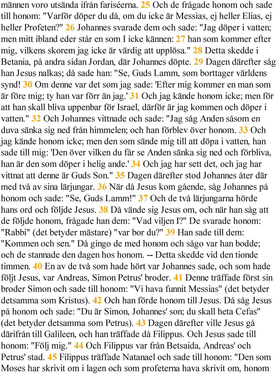 " 28 Detta skedde i Betania, på andra sidan Jordan, där Johannes döpte. 29 Dagen därefter såg han Jesus nalkas; då sade han: "Se, Guds Lamm, som borttager världens synd!