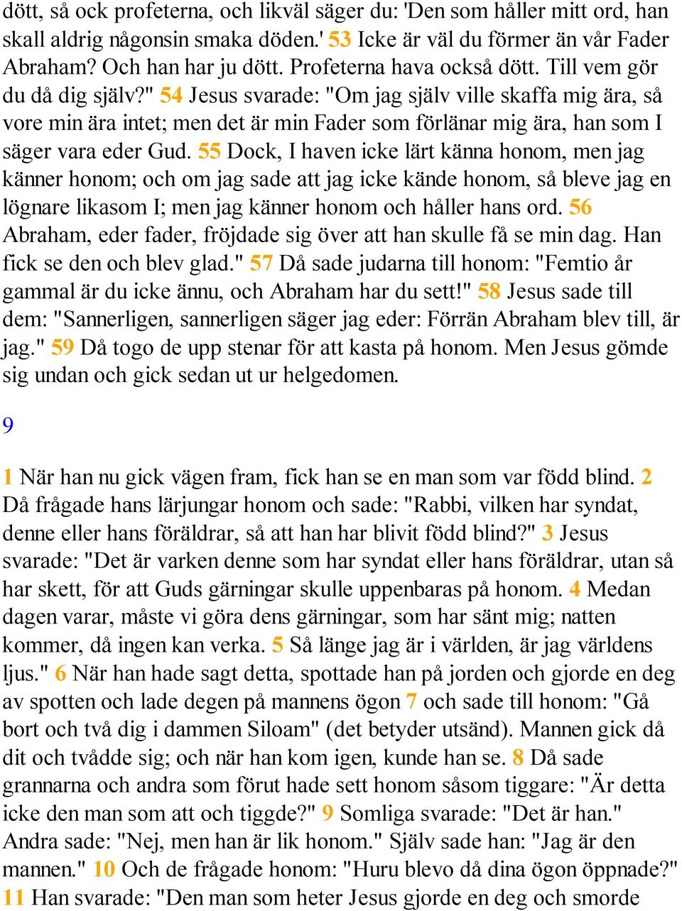 " 54 Jesus svarade: "Om jag själv ville skaffa mig ära, så vore min ära intet; men det är min Fader som förlänar mig ära, han som I säger vara eder Gud.