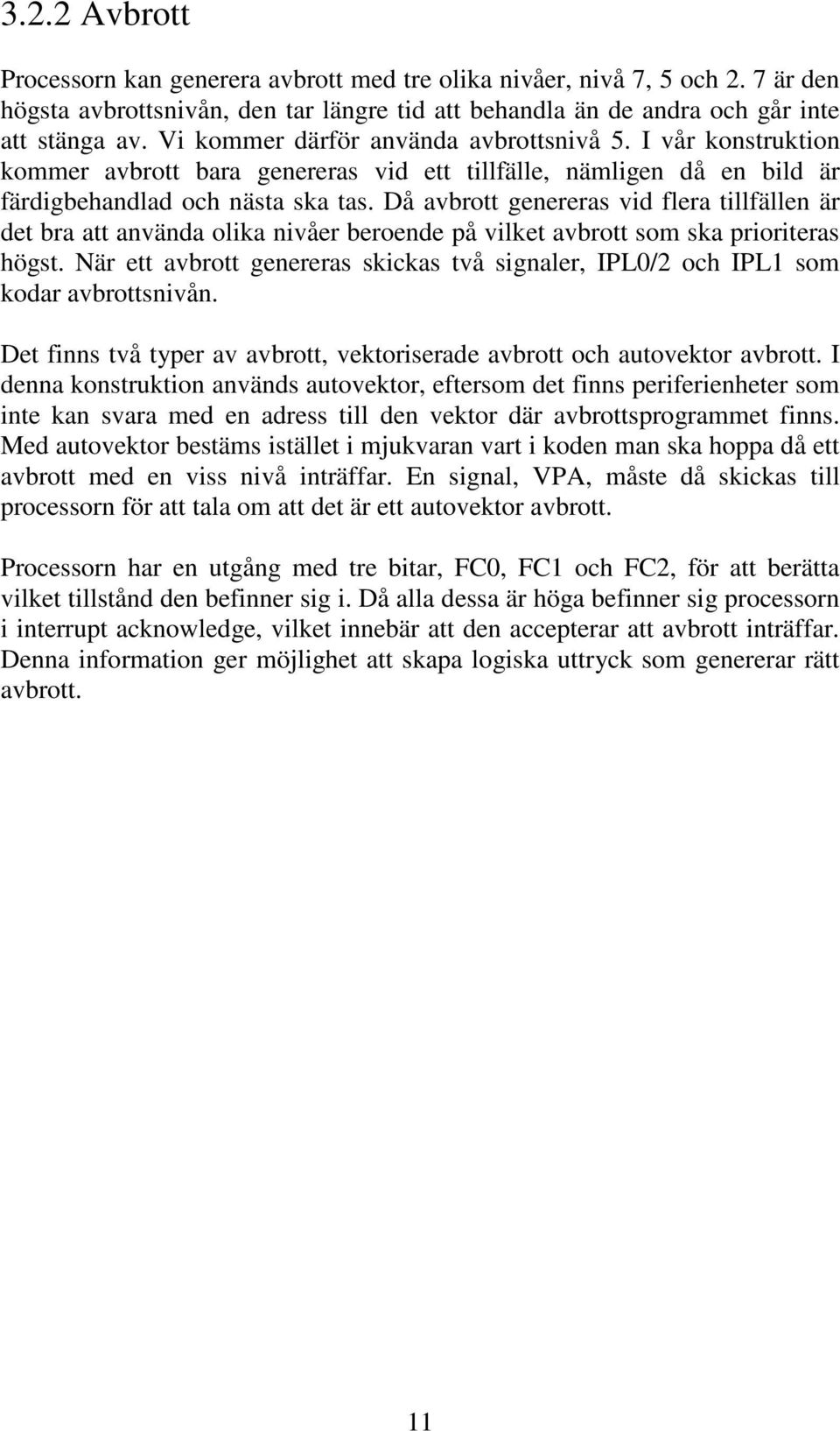 Då avbrott genereras vid flera tillfällen är det bra att använda olika nivåer beroende på vilket avbrott som ska prioriteras högst.