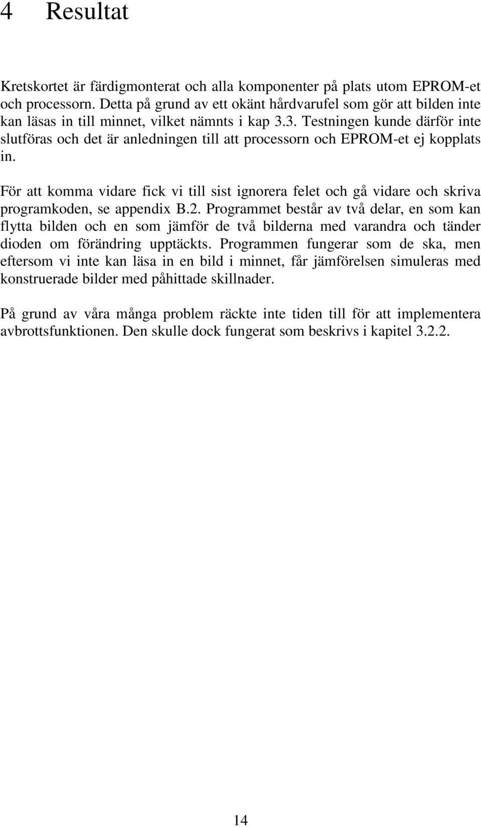 3. Testningen kunde därför inte slutföras och det är anledningen till att processorn och EPROM-et ej kopplats in.