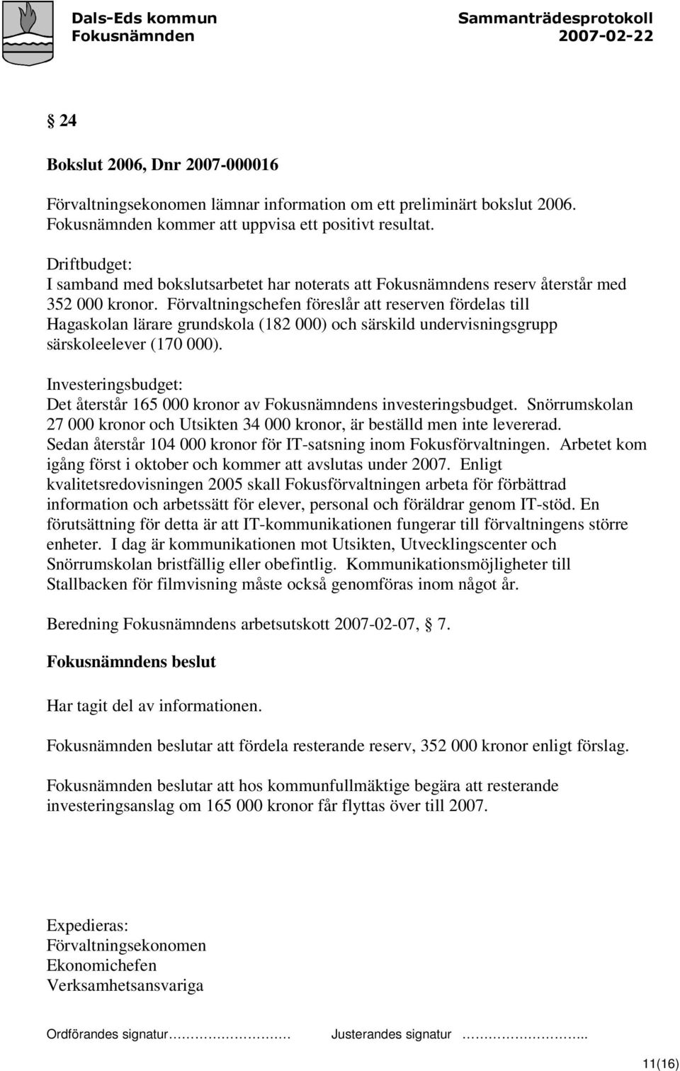 Förvaltningschefen föreslår att reserven fördelas till Hagaskolan lärare grundskola (182 000) och särskild undervisningsgrupp särskoleelever (170 000).