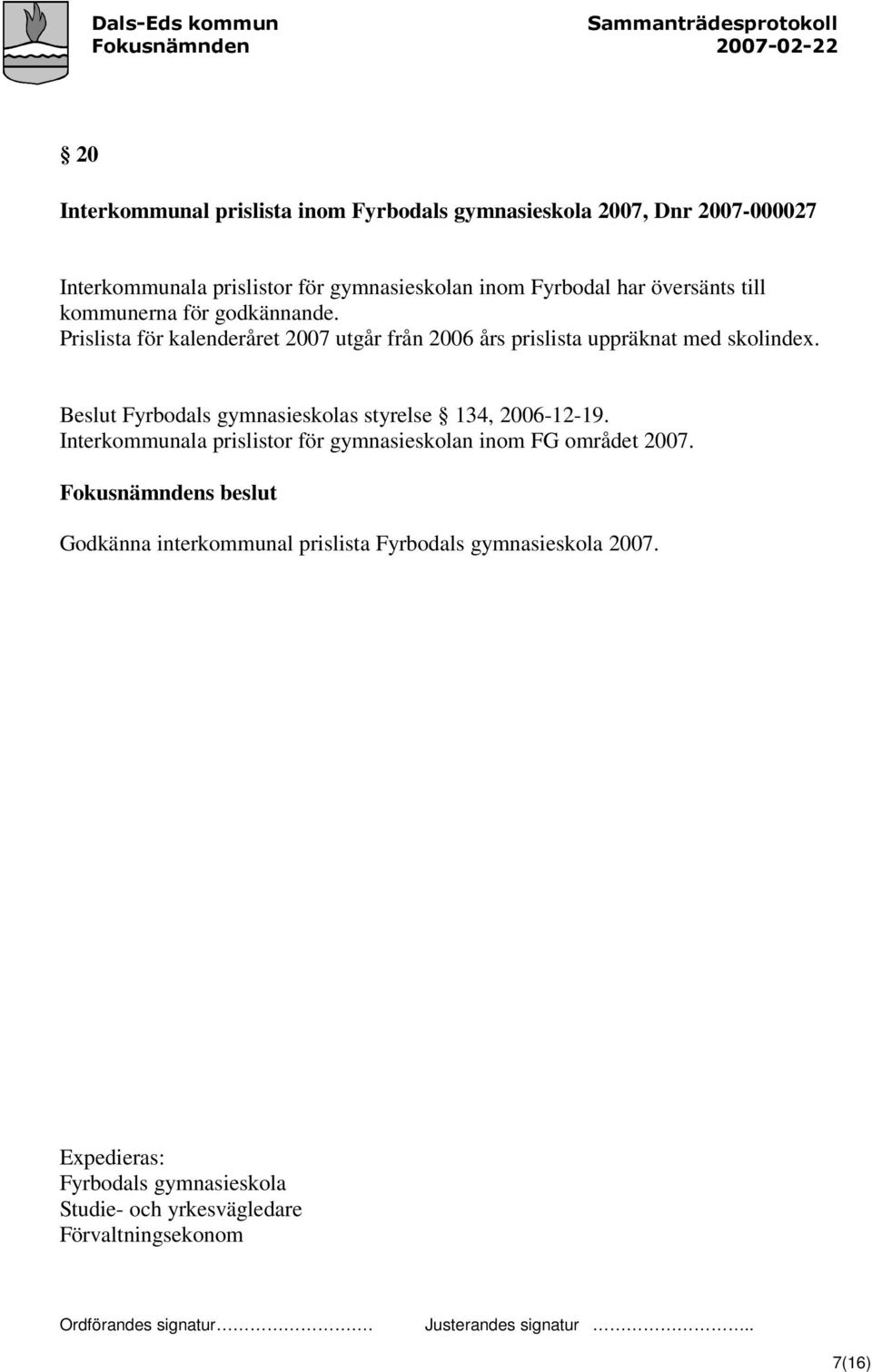 Prislista för kalenderåret 2007 utgår från 2006 års prislista uppräknat med skolindex.