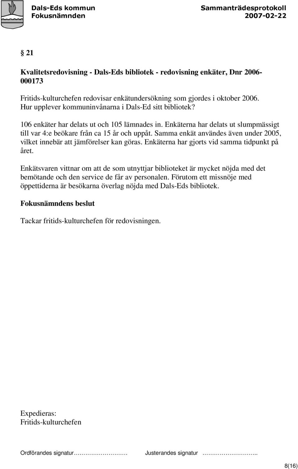 Samma enkät användes även under 2005, vilket innebär att jämförelser kan göras. Enkäterna har gjorts vid samma tidpunkt på året.