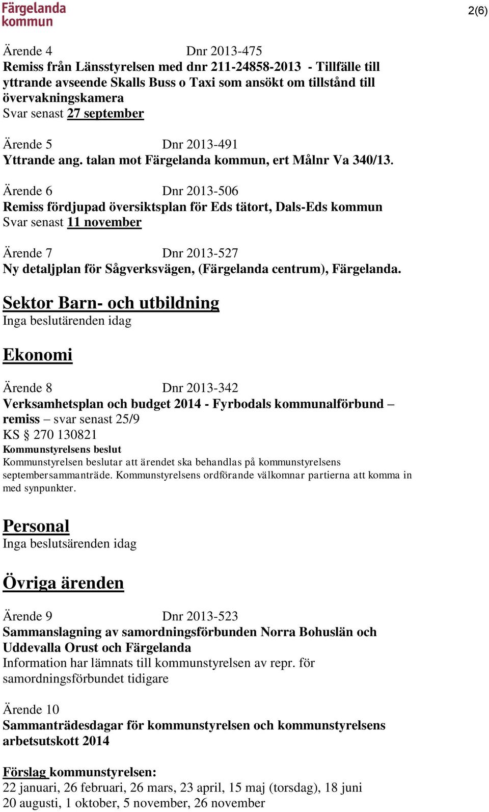 Ärende 6 Dnr 2013-506 Remiss fördjupad översiktsplan för Eds tätort, Dals-Eds kommun Svar senast 11 november Ärende 7 Dnr 2013-527 Ny detaljplan för Sågverksvägen, (Färgelanda centrum), Färgelanda.