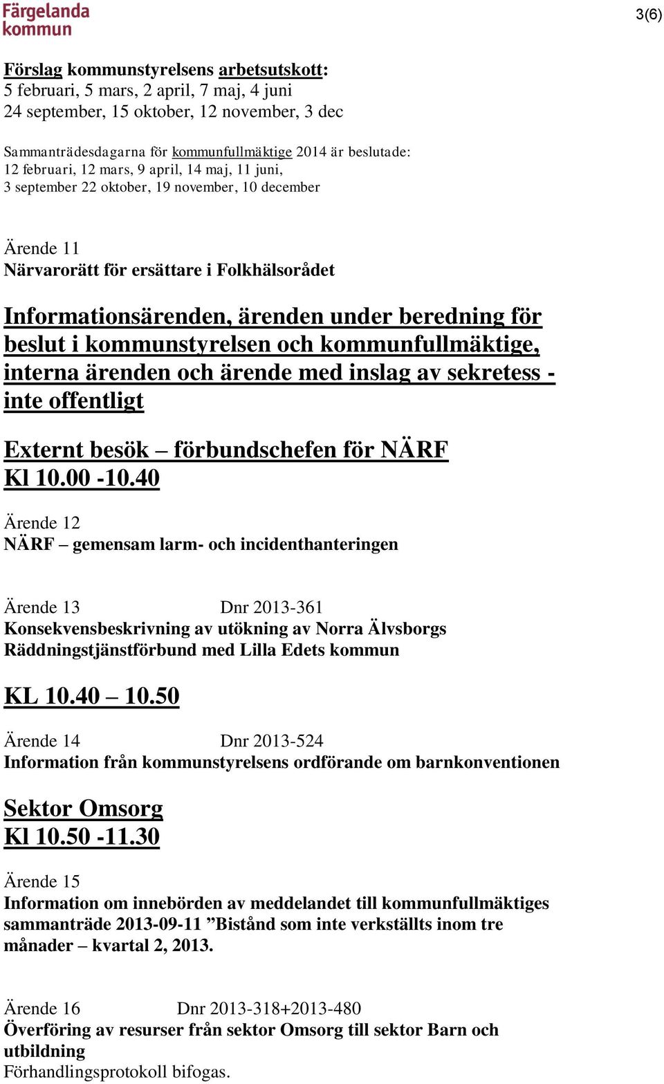 beslut i kommunstyrelsen och kommunfullmäktige, interna ärenden och ärende med inslag av sekretess - inte offentligt Externt besök förbundschefen för NÄRF Kl 10.00-10.