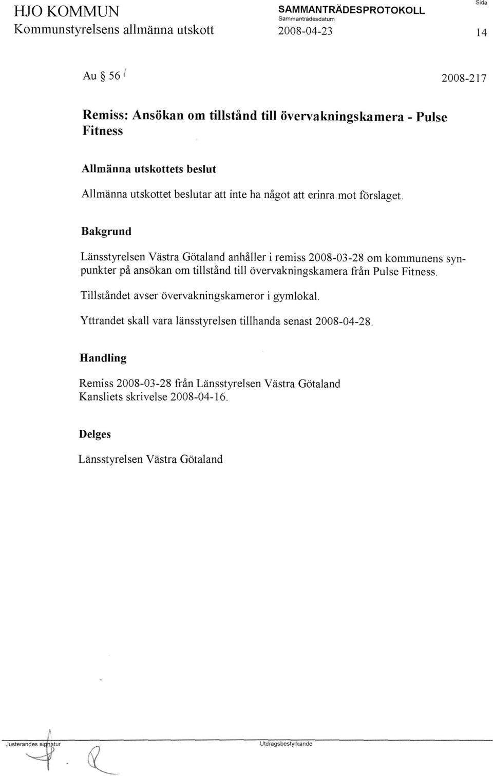 Länsstyrelsen Västra Götaland anhåller i remiss 2008-03-28 om kommunens synpunkter på ansökan om tillstånd till övervakningskamera från Pulse Fitness.