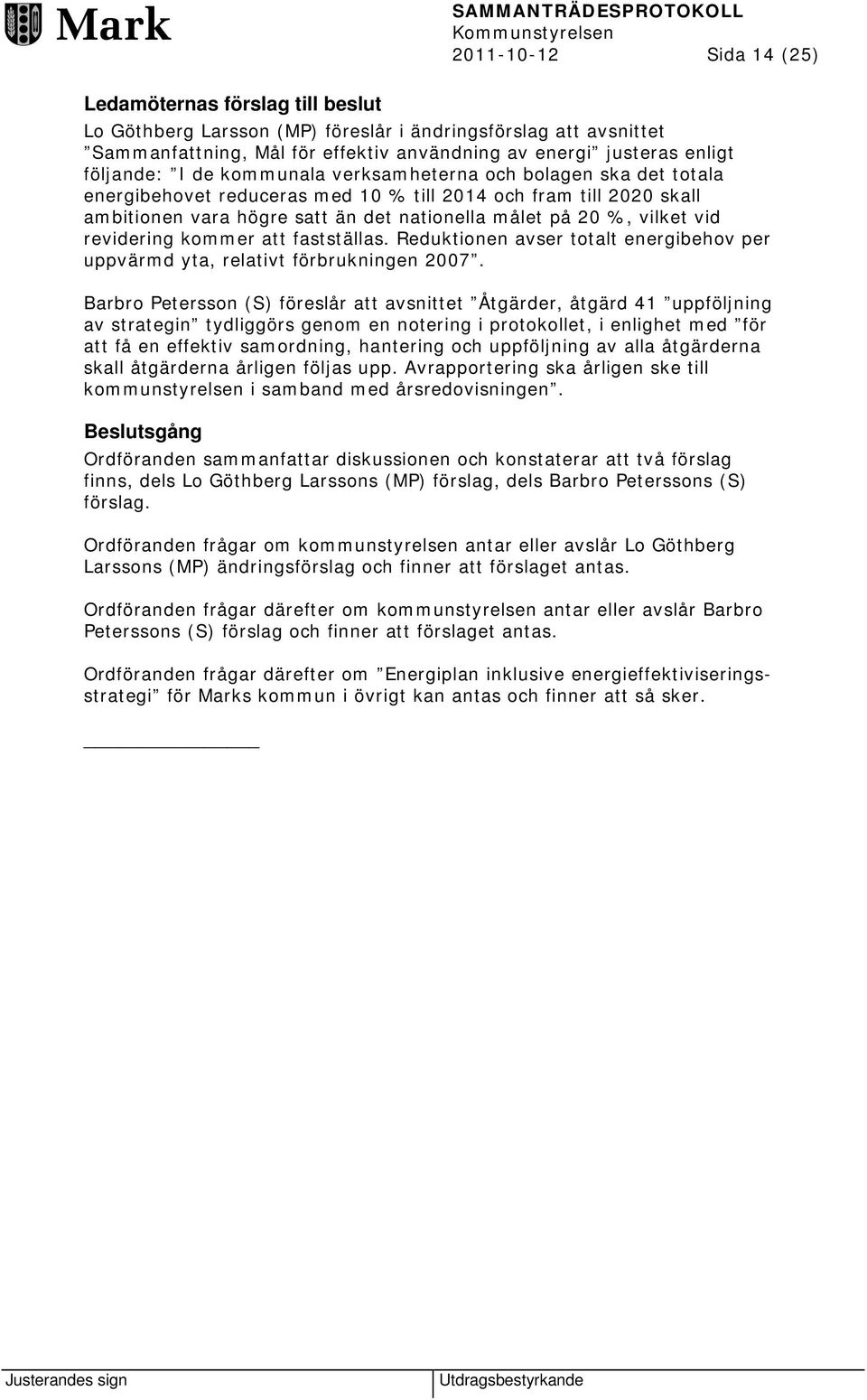 vilket vid revidering kommer att fastställas. Reduktionen avser totalt energibehov per uppvärmd yta, relativt förbrukningen 2007.