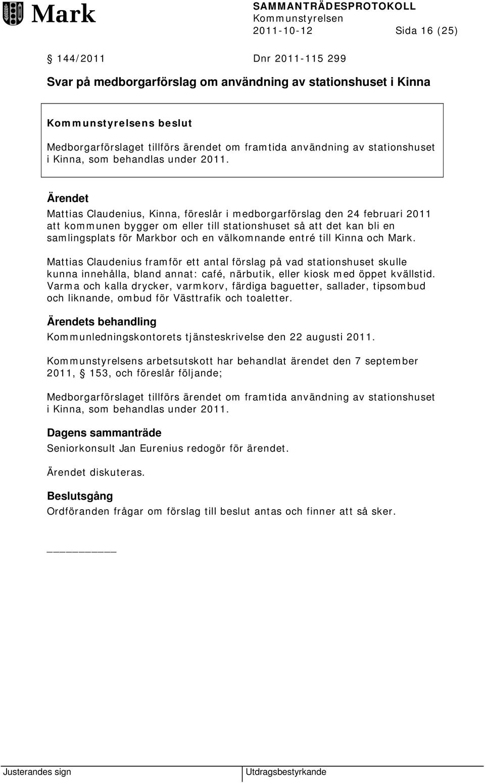 Ärendet Mattias Claudenius, Kinna, föreslår i medborgarförslag den 24 februari 2011 att kommunen bygger om eller till stationshuset så att det kan bli en samlingsplats för Markbor och en välkomnande