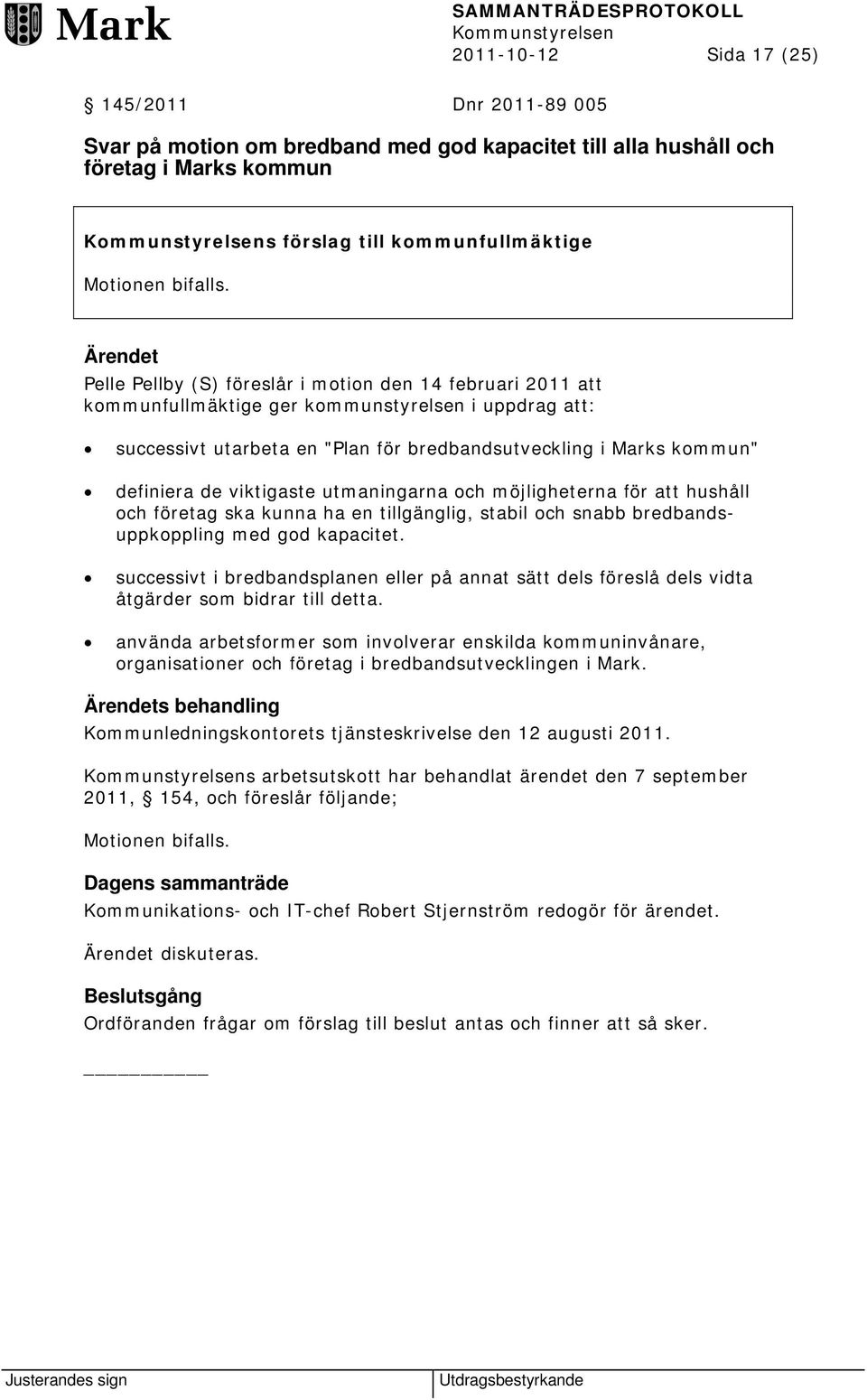 de viktigaste utmaningarna och möjligheterna för att hushåll och företag ska kunna ha en tillgänglig, stabil och snabb bredbandsuppkoppling med god kapacitet.