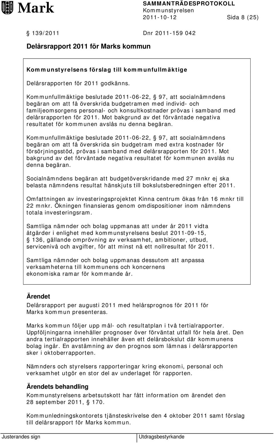 delårsrapporten för 2011. Mot bakgrund av det förväntade negativa resultatet för kommunen avslås nu denna begäran.