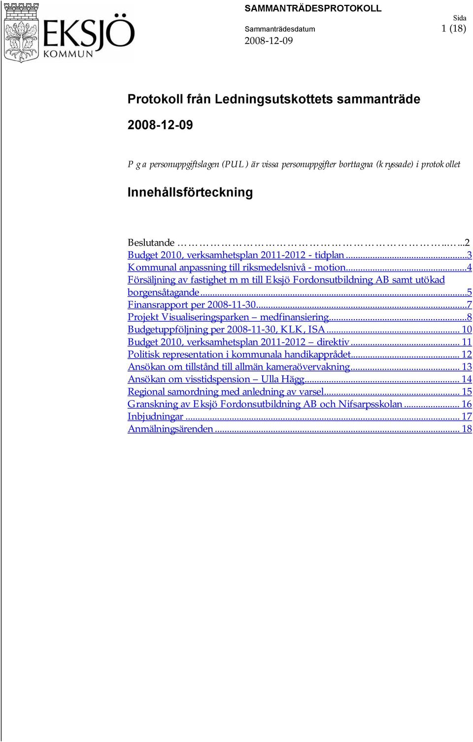 .. 4 Försäljning av fastighet m m till Eksjö Fordonsutbildning AB samt utökad borgensåtagande... 5 Finansrapport per 2008-11-30... 7 Projekt Visualiseringsparken medfinansiering.