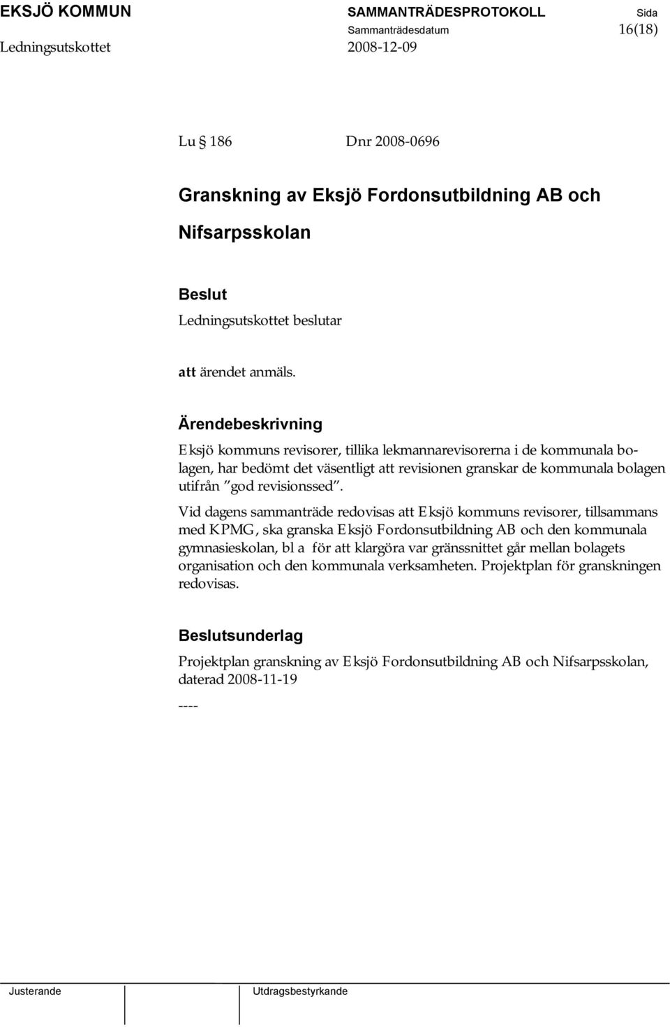 Vid dagens sammanträde redovisas att Eksjö kommuns revisorer, tillsammans med KPMG, ska granska Eksjö Fordonsutbildning AB och den kommunala gymnasieskolan, bl a för att klargöra var