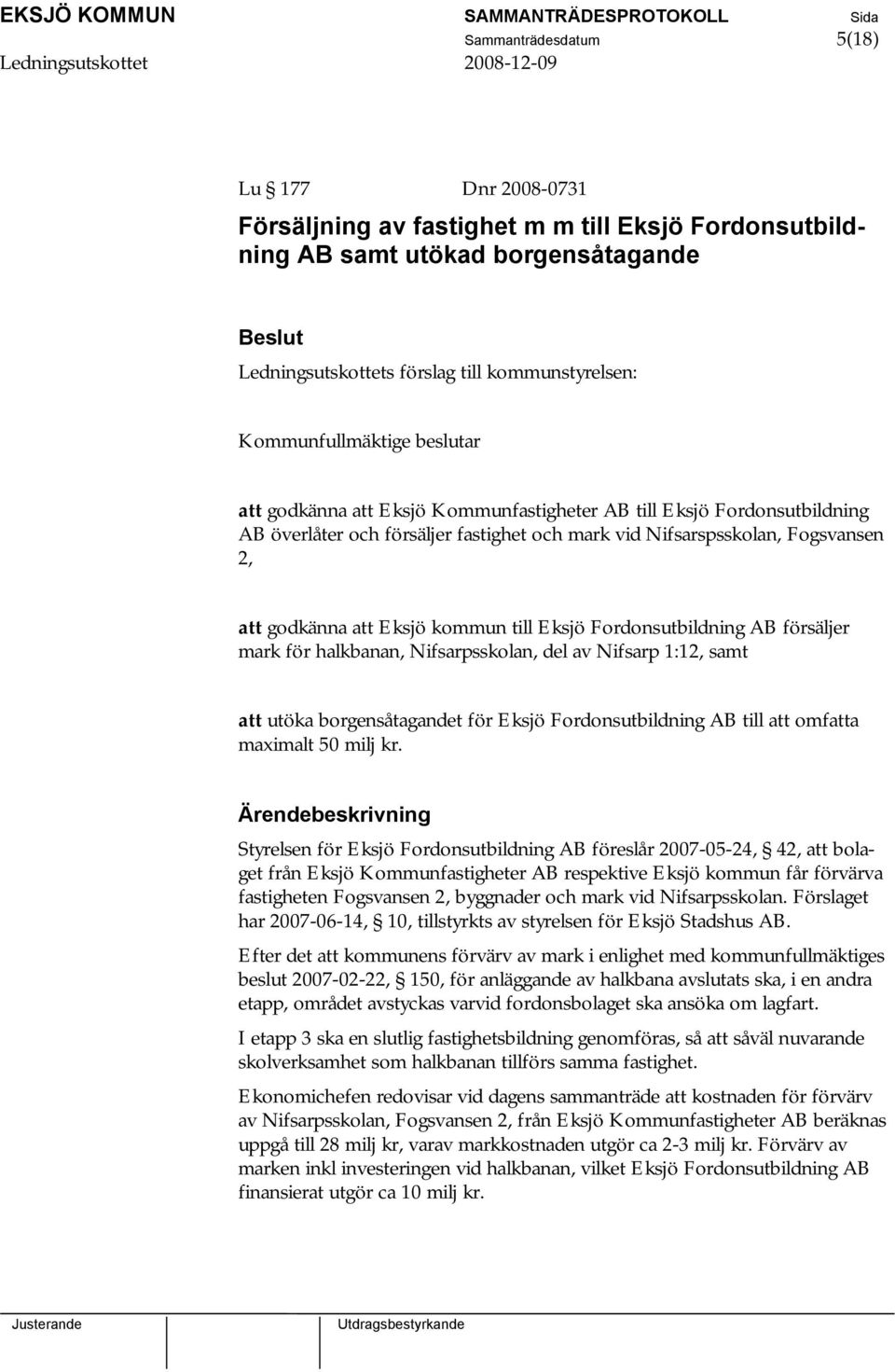 Eksjö kommun till Eksjö Fordonsutbildning AB försäljer mark för halkbanan, Nifsarpsskolan, del av Nifsarp 1:12, samt att utöka borgensåtagandet för Eksjö Fordonsutbildning AB till att omfatta