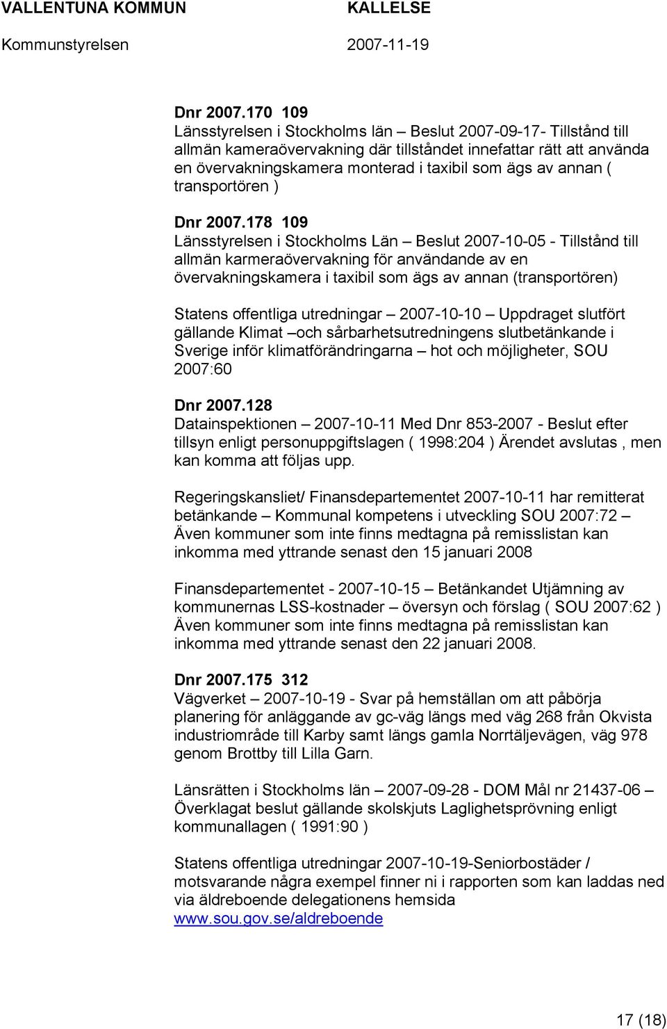 ( transportören ) 178 109 Länsstyrelsen i Stockholms Län Beslut 2007-10-05 - Tillstånd till allmän karmeraövervakning för användande av en övervakningskamera i taxibil som ägs av annan
