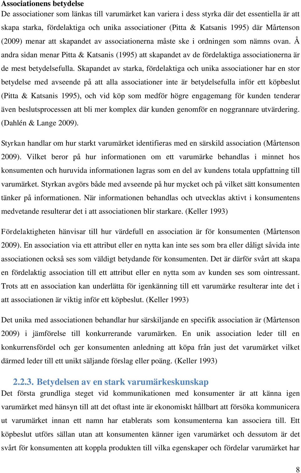 Å andra sidan menar Pitta & Katsanis (1995) att skapandet av de fördelaktiga associationerna är de mest betydelsefulla.