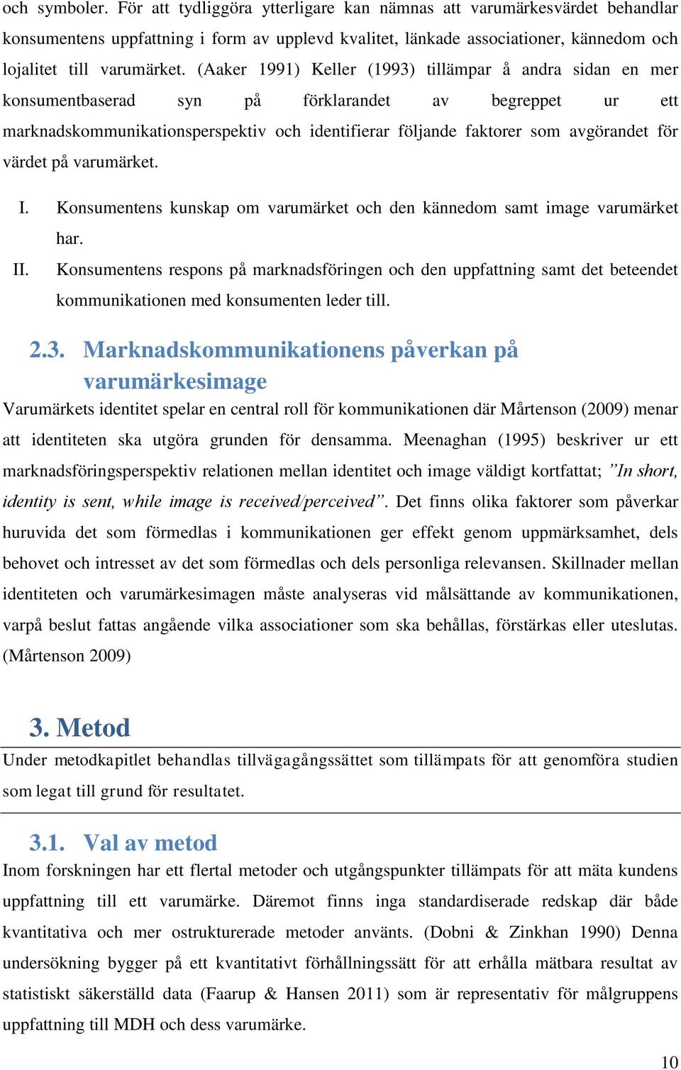 (Aaker 1991) Keller (1993) tillämpar å andra sidan en mer konsumentbaserad syn på förklarandet av begreppet ur ett marknadskommunikationsperspektiv och identifierar följande faktorer som avgörandet